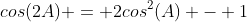 cos(2A) = 2cos^2(A) - 1