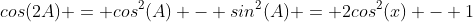 cos(2A) = cos^2(A) - sin^2(A) = 2cos^2(x) - 1
