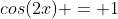 cos(2x) = 1