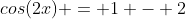 cos(2x) = 1 - 2~sin^2(x) = cos^2(x) - sin^2(x)