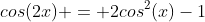 cos(2x) = 2cos^2(x)-1