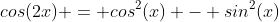 cos(2x) = cos^2(x) - sin^2(x)
