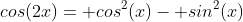 cos(2x)= cos^2(x)- sin^2(x)
