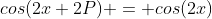 cos(2x+2P) = cos(2x)