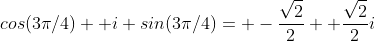 cos(3\pi/4)+ i sin(3\pi/4)= -\frac{\sqrt{2}}{2}+ \frac{\sqrt{2}}{2}i