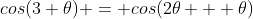 cos(3 \theta) = cos(2\theta + \theta)