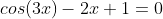 cos(3x)-2x+1=0