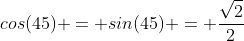 cos(45) = sin(45) = \frac{\sqrt2}{2}