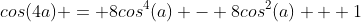 cos(4a) = 8cos^4(a) - 8cos^2(a) + 1