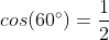 cos(60^{\circ})=\frac{1}{2}
