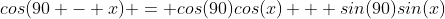 cos(90 - x) = cos(90)cos(x) + sin(90)sin(x)