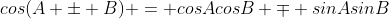 cos(A \pm B) = cosAcosB \mp sinAsinB