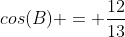 cos(B) = \frac{12}{13}