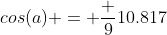 cos(a) = \frac {9}{10.817}