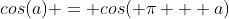 cos(a) = cos( \pi + a)