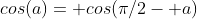 cos(a)= cos(\pi/2- a)