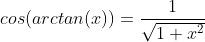cos(arctan(x))=\frac{1}{\sqrt{1+x^2}}