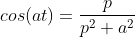 cos(at)=\frac{p}{p^{2}+a^{2}}