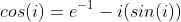 cos(i)=e^{-1}-i(sin(i))