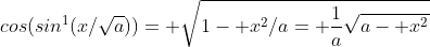 cos(sin^{1}(x/\sqrt{a}))= \sqrt{1- x^2/a= \frac{1}{a}\sqrt{a- x^2}