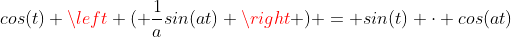 cos(t) \left ( \frac{1}{a}sin(at) \right ) = sin(t) \cdot cos(at)