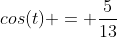 cos(t) = \frac{5}{13}