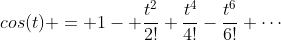 cos(t) = 1- \frac{t^2}{2!}+\frac{t^4}{4!}-\frac{t^6}{6!}+\cdots