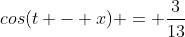 cos(t - x) = \frac{3}{13}