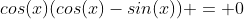 cos(x)(cos(x)-sin(x)) = 0