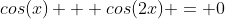 cos(x) + cos(2x) = 0