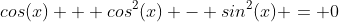 cos(x) + cos^2(x) - sin^2(x) = 0