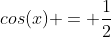 cos(x) = \frac{1}{2}