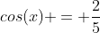 cos(x) = \frac{2}{5}