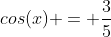 cos(x) = \frac{3}{5}
