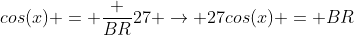 cos(x) = \frac {BR}{27} \rightarrow 27cos(x) = BR