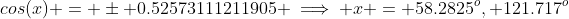 cos(x) = \pm 0.52573111211905 \implies x = 58.2825^o, 121.717^o