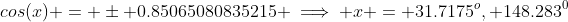 cos(x) = \pm 0.85065080835215 \implies x = 31.7175^o, 148.283^0