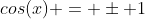 cos(x) = \pm 1