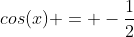 cos(x) = -\frac{1}{2}
