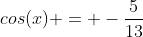 cos(x) = -\frac{5}{13}
