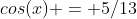 cos(x) = 5/13