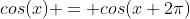 cos(x) = cos(x+2\pi)