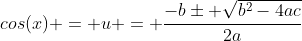 cos(x) = u = \frac{-b\pm \sqrt{b^2-4ac}}{2a}