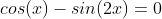 cos(x)-sin(2x)=0