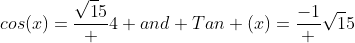 cos(x)=\frac{\sqrt15} {4} and Tan (x)=\frac{-1} {\sqrt15}
