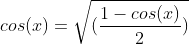 cos(x)=\sqrt{(\frac{1-cos(x)}2)}
