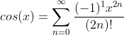 cos(x)=\sum_{n=0}^{\infty}\frac{(-1)^1x^{2n}}{(2n)!}