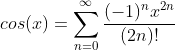 cos(x)=\sum_{n=0}^{\infty}\frac{(-1)^nx^{2n}}{(2n)!}