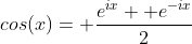 cos(x)= \frac{e^{ix}+ e^{-ix}}{2}