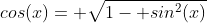 cos(x)= \sqrt{1- sin^2(x)}